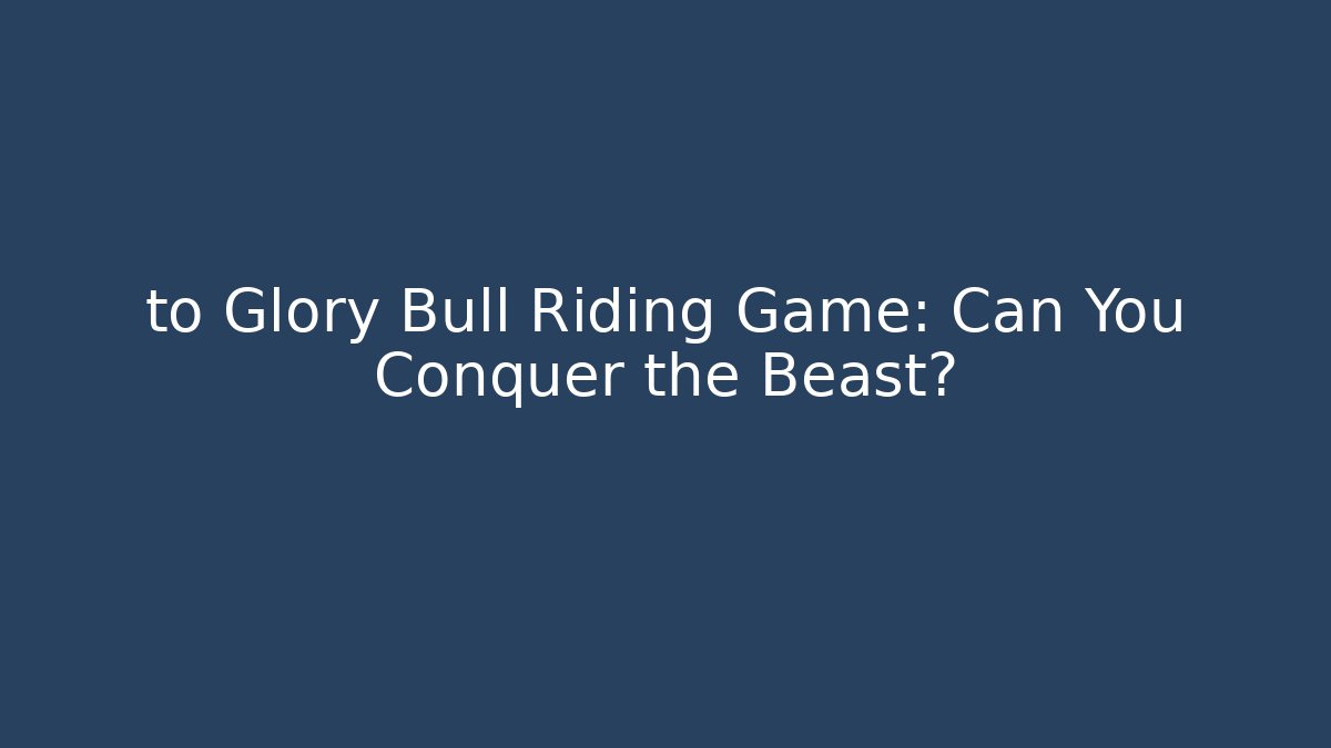 to Glory Bull Riding Game: Can You Conquer the Beast?