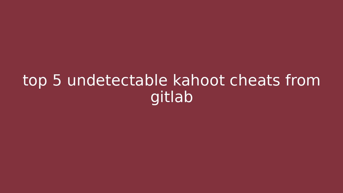 top 5 undetectable kahoot cheats from gitlab
