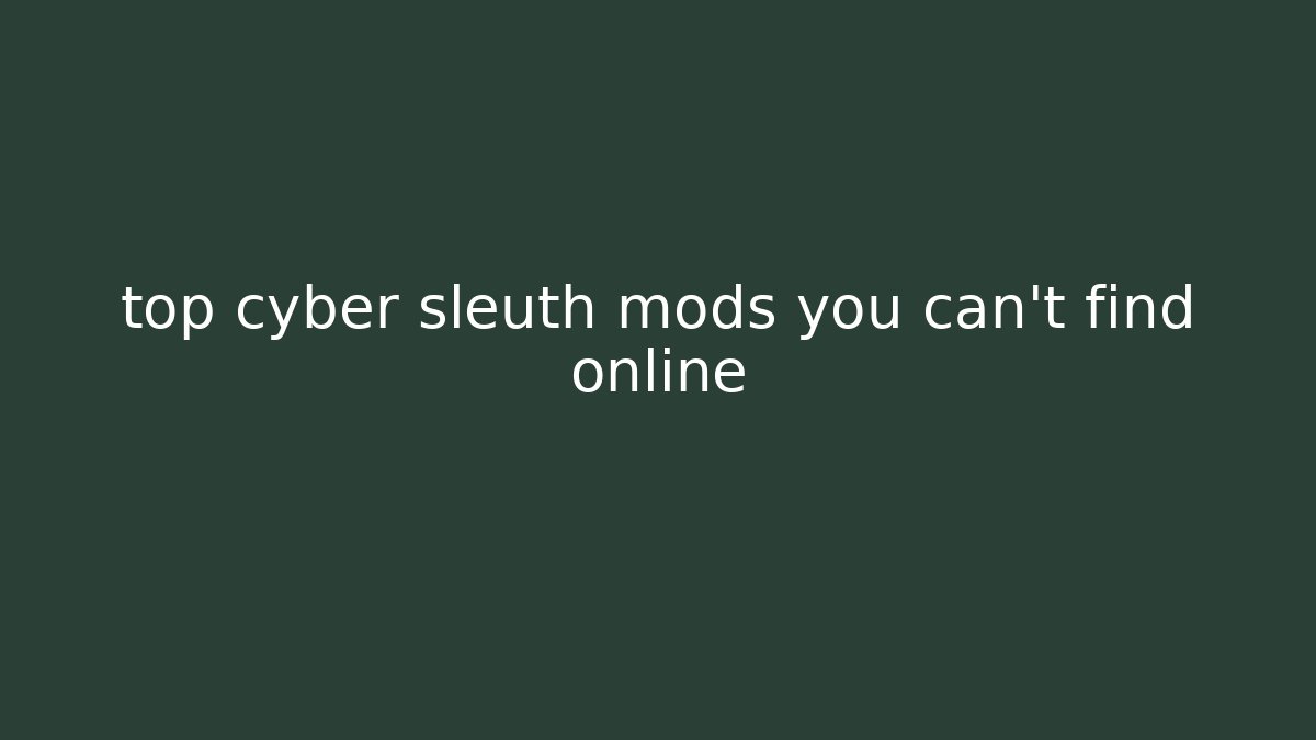 top cyber sleuth mods you can't find online - The Family Holidays