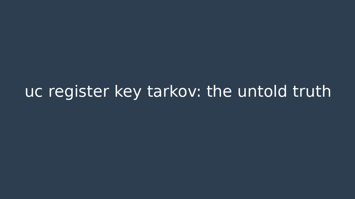 uc register key tarkov: the untold truth - The Family Holidays