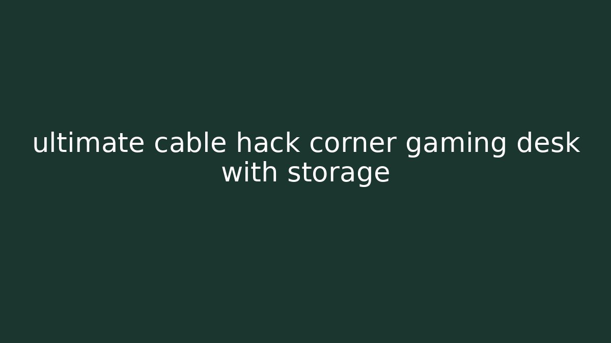 ultimate cable hack corner gaming desk with storage