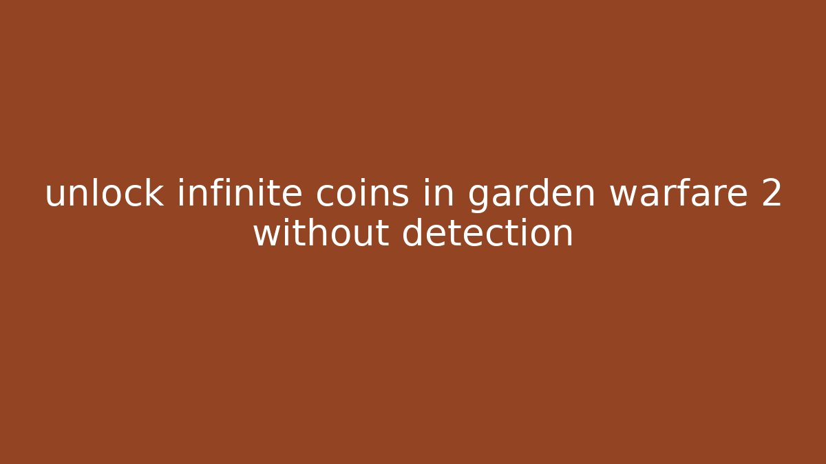 unlock infinite coins in garden warfare 2 without detection