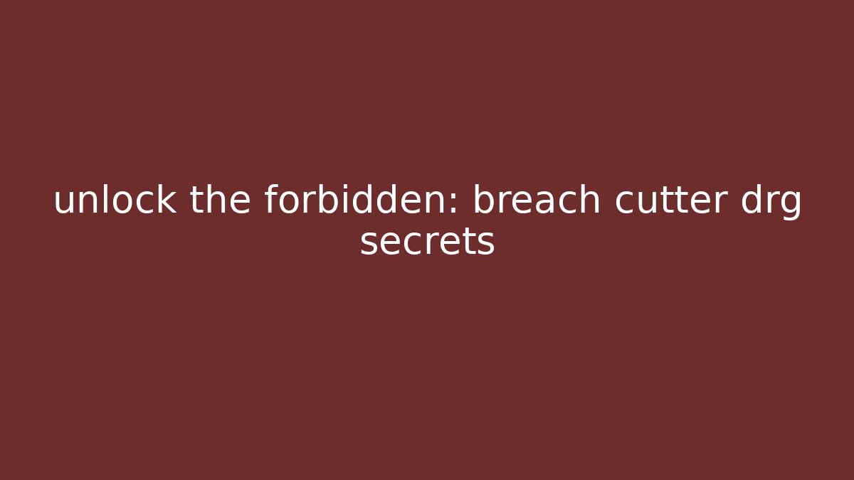 unlock the forbidden: breach cutter drg secrets