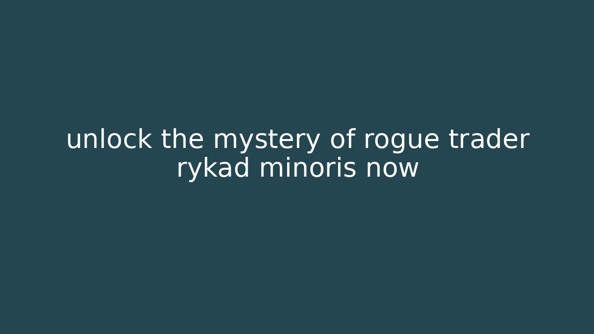unlock the mystery of rogue trader rykad minoris now