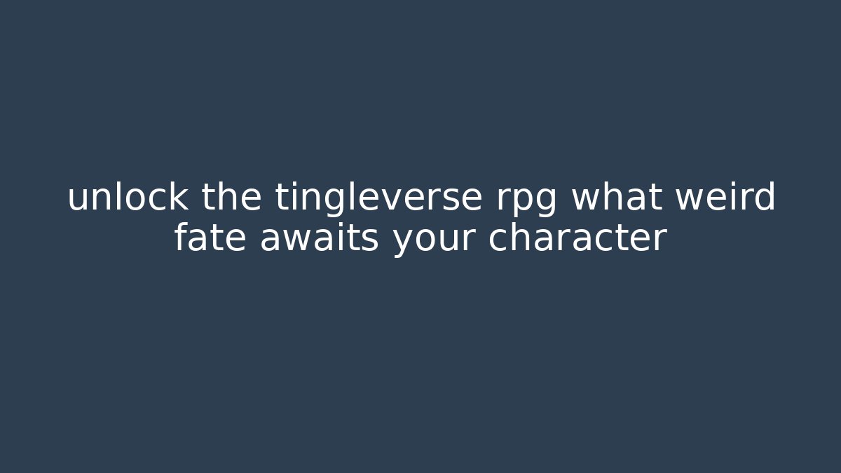 unlock the tingleverse rpg what weird fate awaits your character