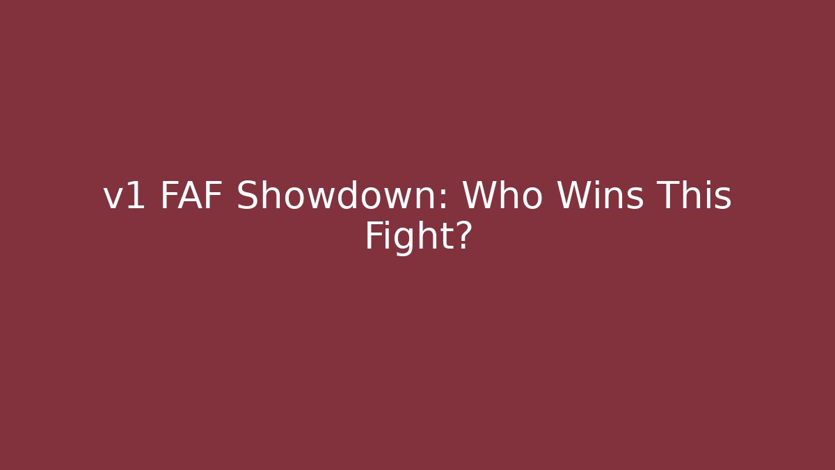v1 FAF Showdown: Who Wins This Fight?