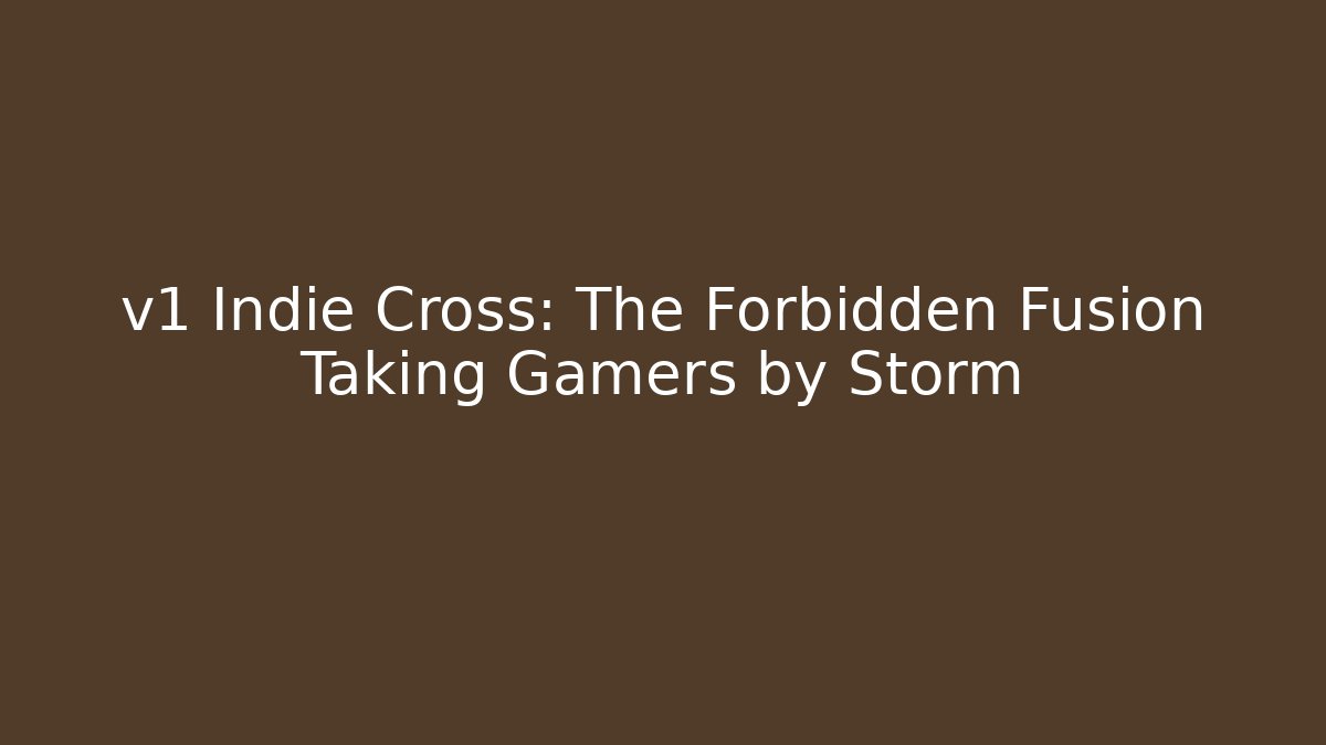 v1 Indie Cross: The Forbidden Fusion Taking Gamers by Storm
