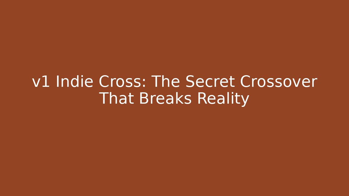 v1 Indie Cross: The Secret Crossover That Breaks Reality - The Family Holidays