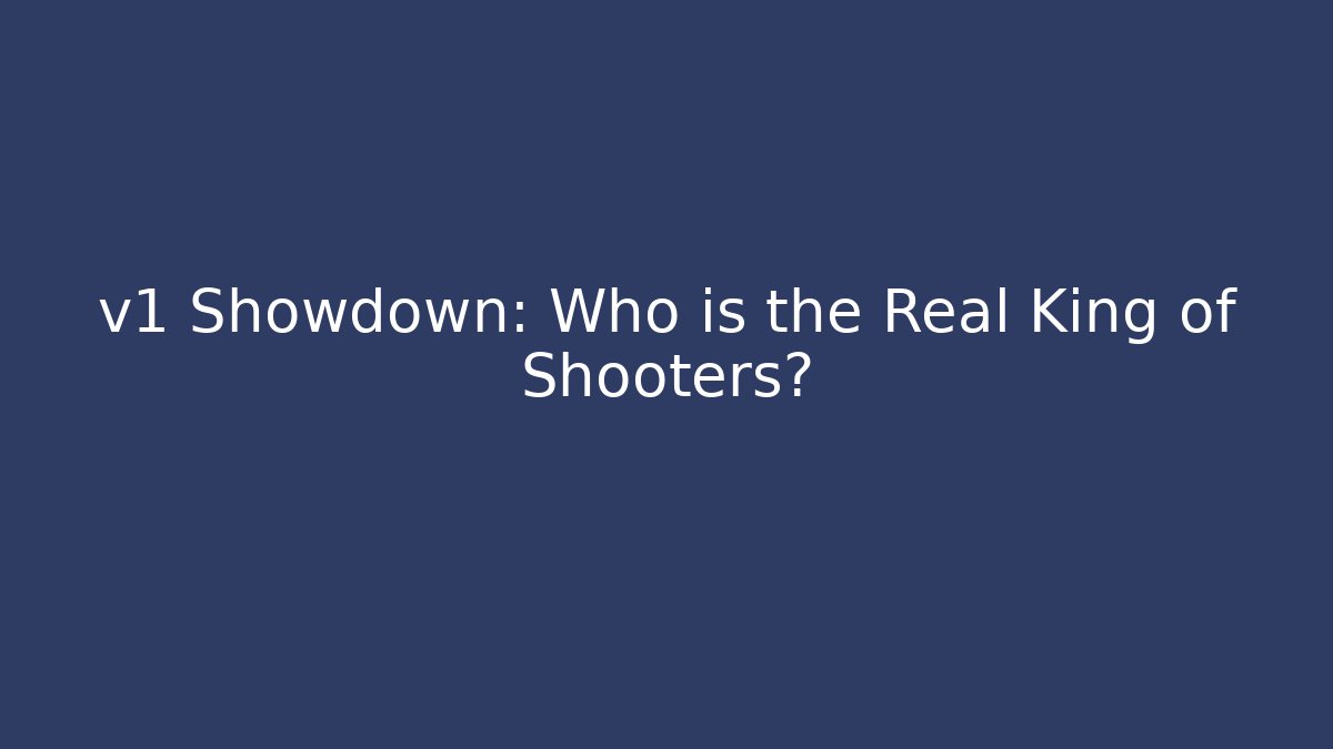 v1 Showdown: Who is the Real King of Shooters?