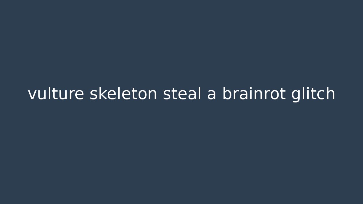 vulture skeleton steal a brainrot glitch