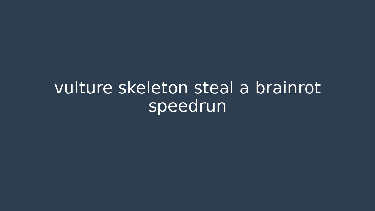 vulture skeleton steal a brainrot speedrun