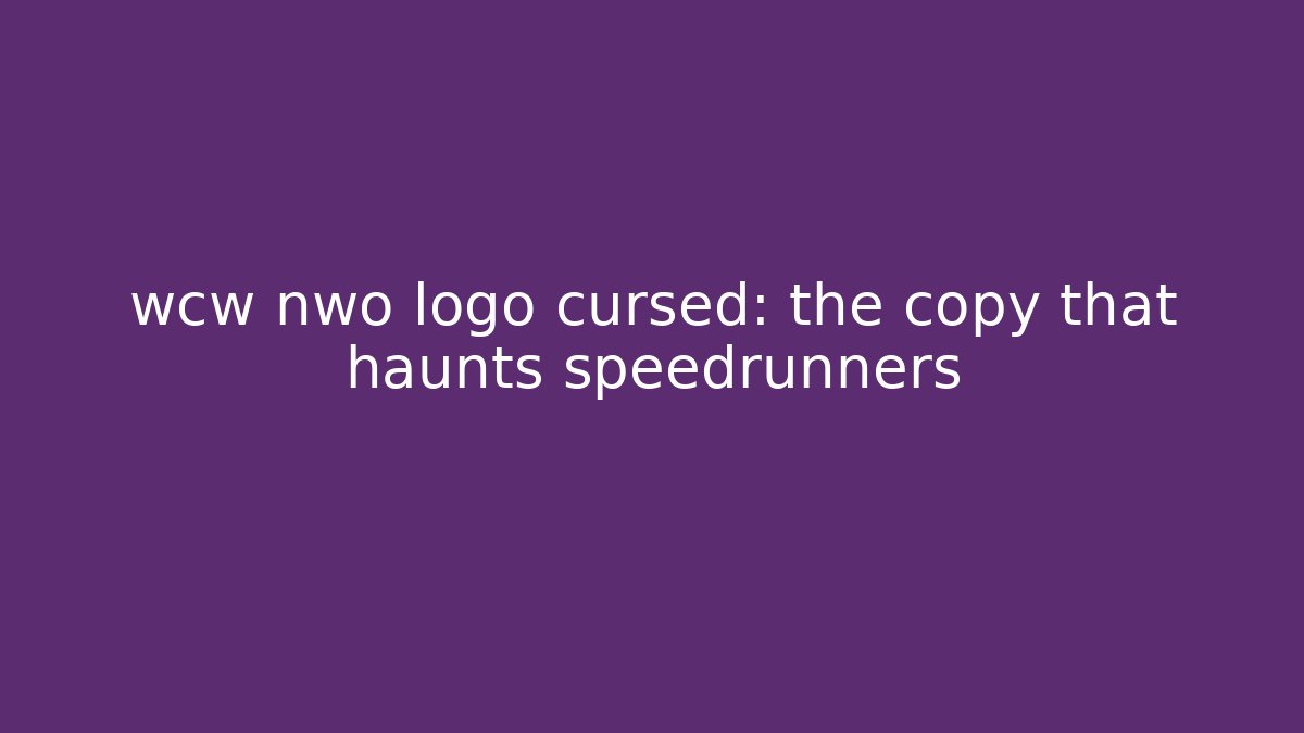 wcw nwo logo cursed: the copy that haunts speedrunners