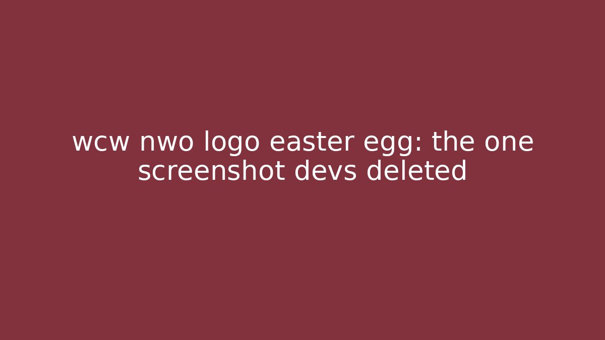 wcw nwo logo easter egg: the one screenshot devs deleted - The Family Holidays