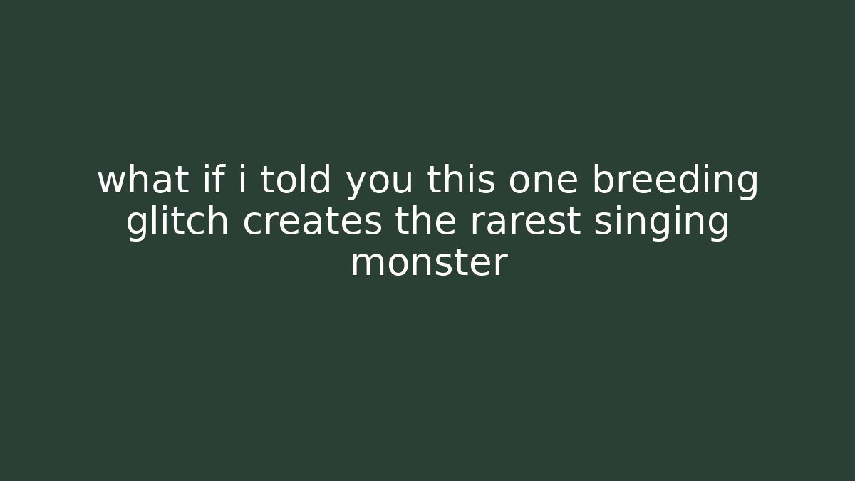 what if i told you this one breeding glitch creates the rarest singing monster