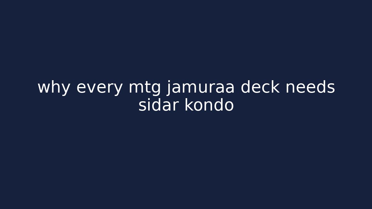 why every mtg jamuraa deck needs sidar kondo