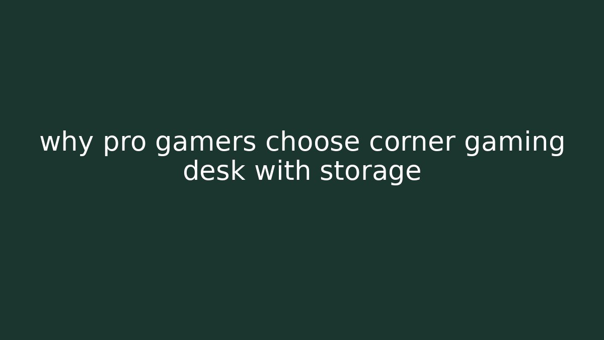 why pro gamers choose corner gaming desk with storage