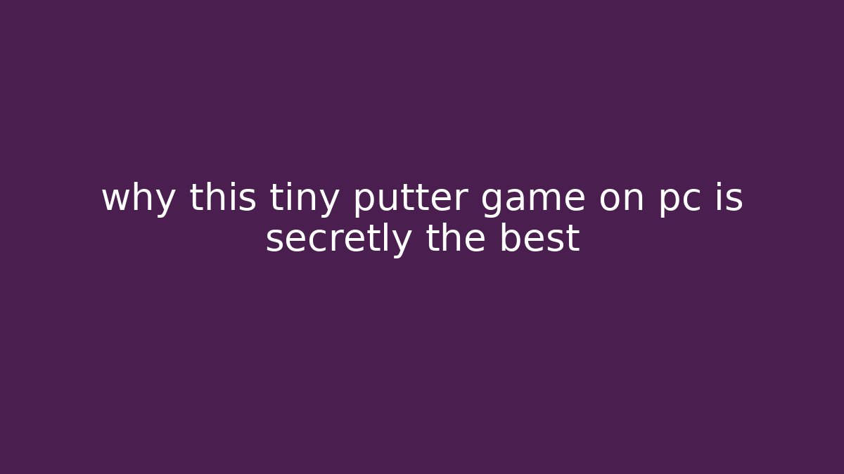 why this tiny putter game on pc is secretly the best - The Family Holidays