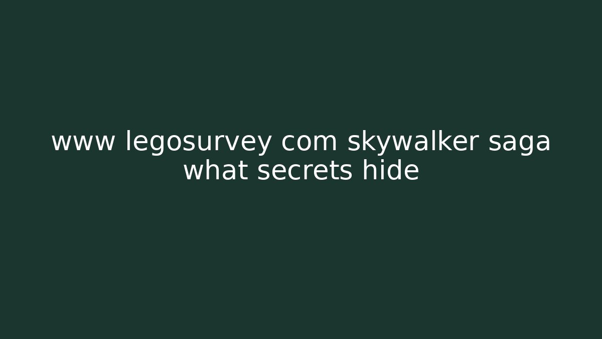 www legosurvey com skywalker saga what secrets hide