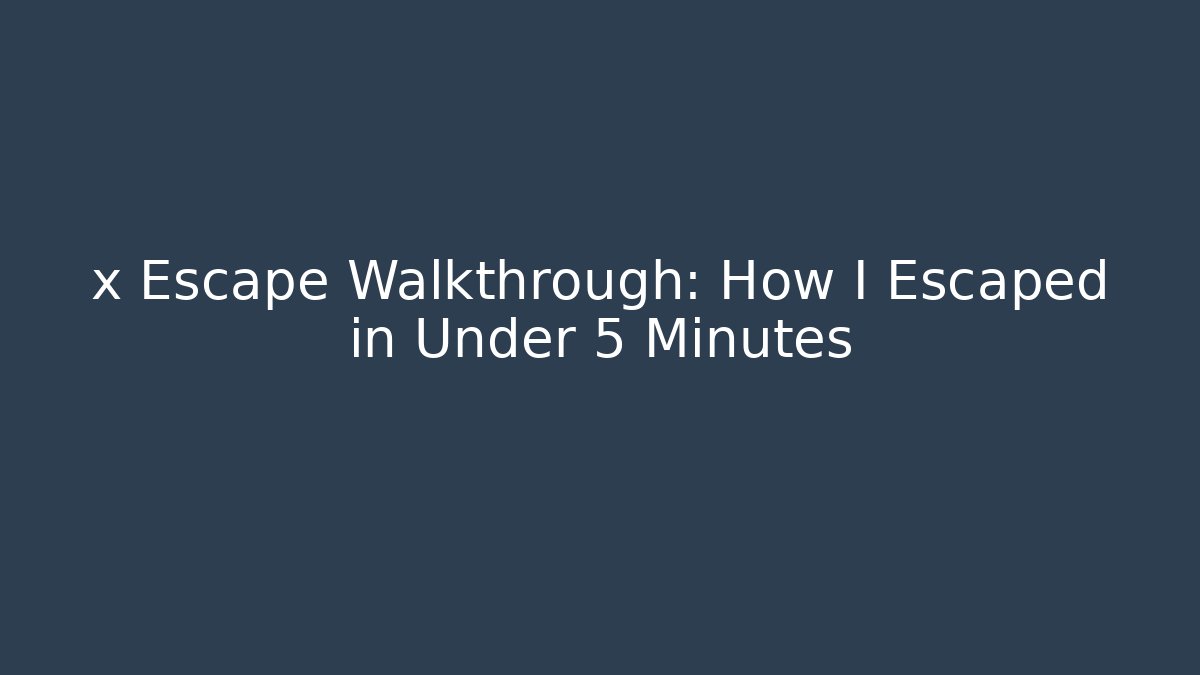 x Escape Walkthrough: How I Escaped in Under 5 Minutes