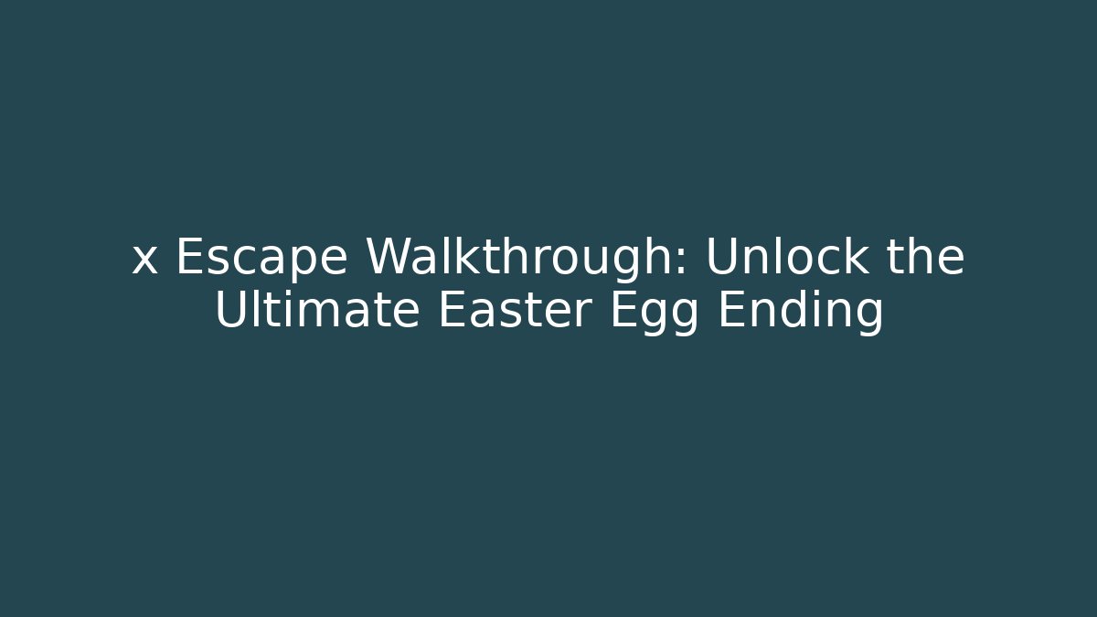 x Escape Walkthrough: Unlock the Ultimate Easter Egg Ending