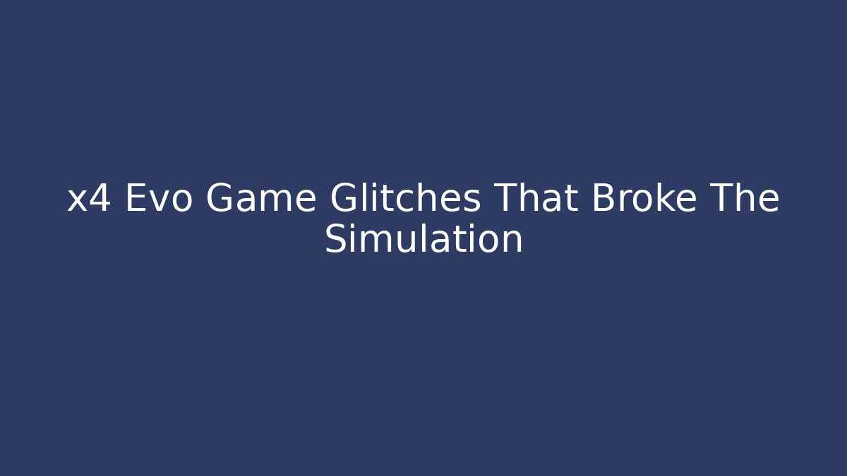 x4 Evo Game Glitches That Broke The Simulation