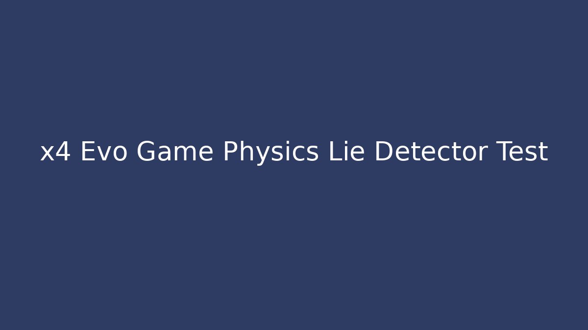 x4 Evo Game Physics Lie Detector Test