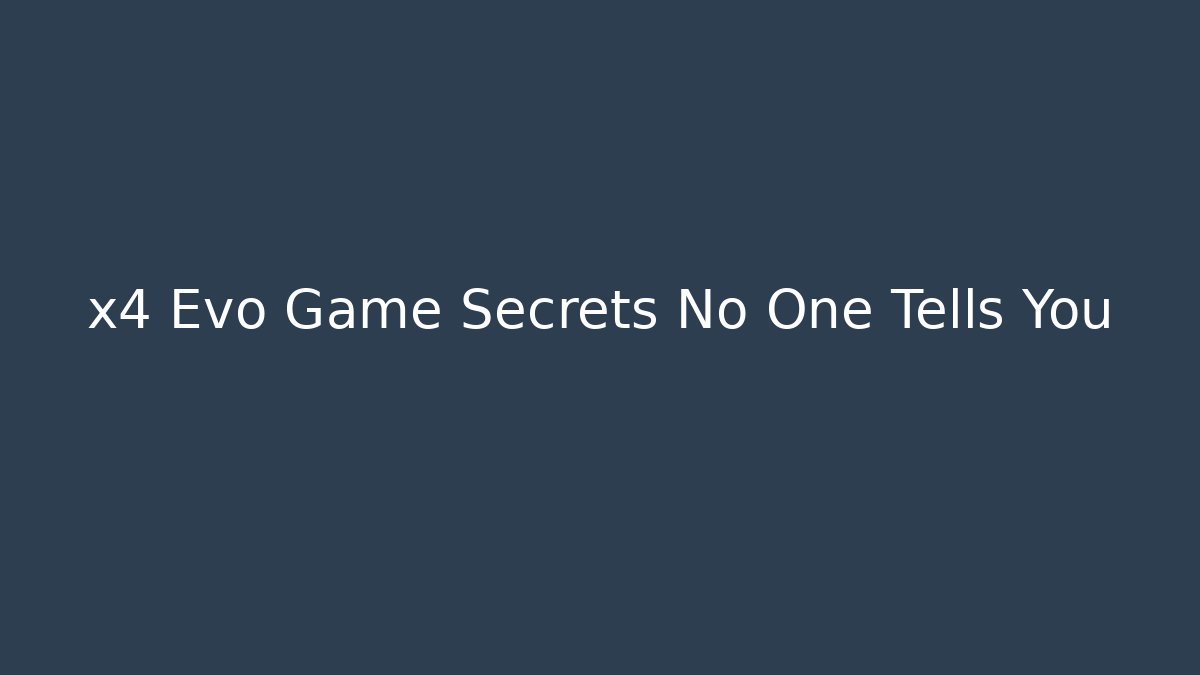 x4 Evo Game Secrets No One Tells You