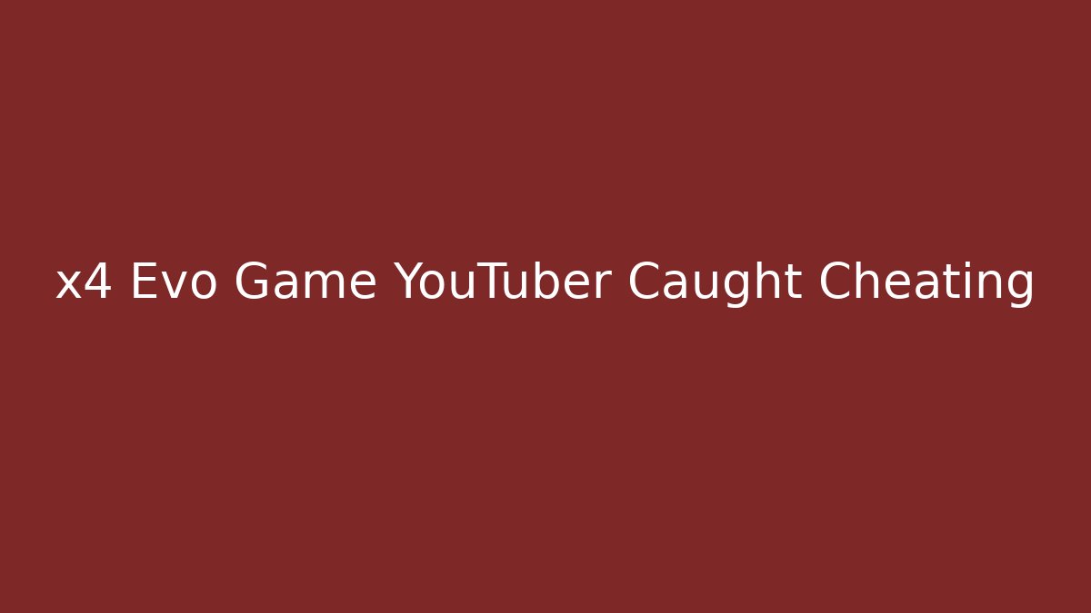 x4 Evo Game YouTuber Caught Cheating