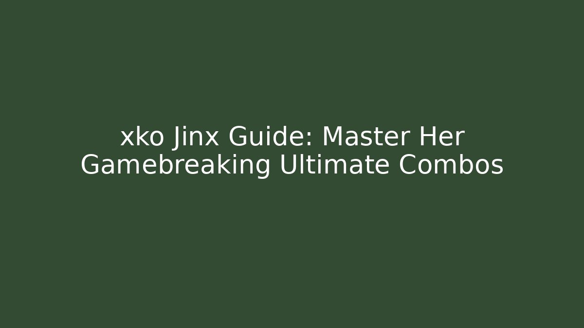 xko Jinx Guide: Master Her Gamebreaking Ultimate Combos