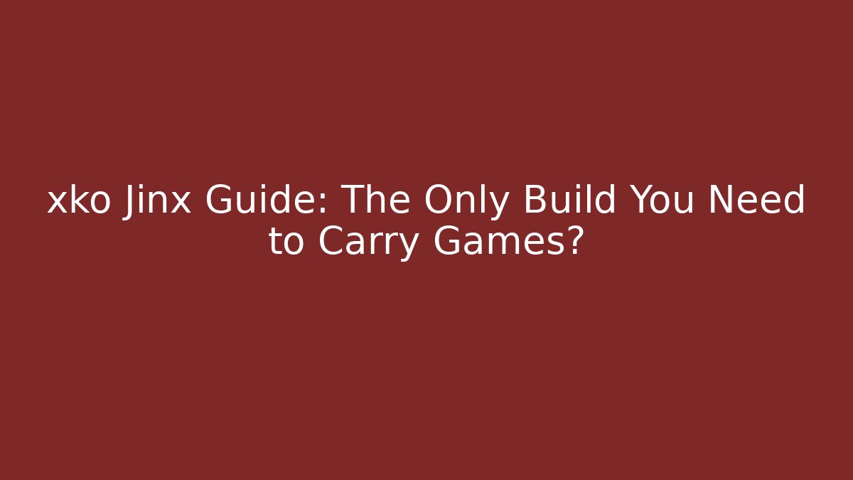 xko Jinx Guide: The Only Build You Need to Carry Games?