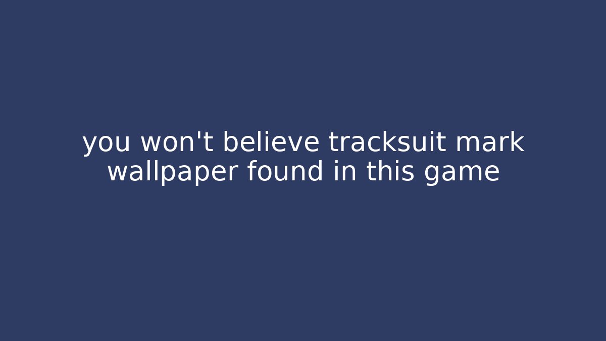 you won't believe tracksuit mark wallpaper found in this game